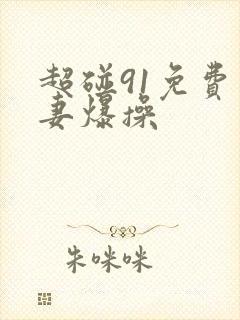 超碰91免费人妻爆操