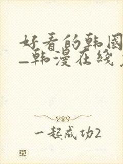 好看的韩国漫画_韩漫在线免费阅读