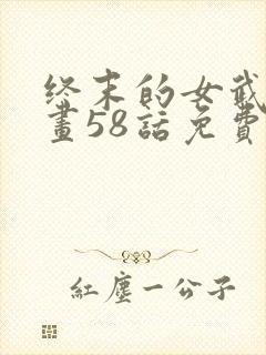 终末的女武神漫画58话免费看