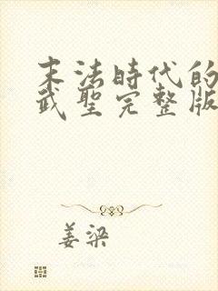 末法时代的长生武圣完整版免费