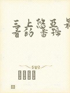 三上悠亚 最好看的 番号