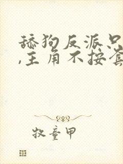 舔狗反派只想苟,主角不按套路走2180