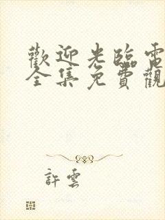 欢迎光临电视剧全集免费观看完整版