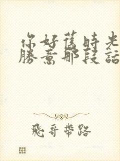 你好旧时光万事胜意那段话