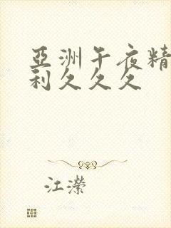 亚洲午夜精品福利久久久