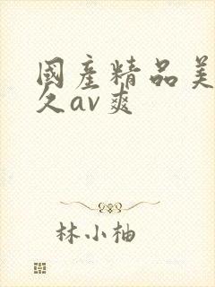 国产精品美女久久av爽