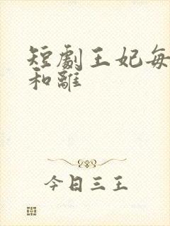 短剧王妃每天想和离