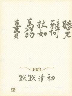 喜马拉雅听书收费的如何免费听取