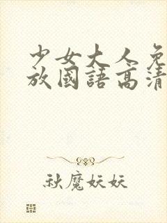 少女大人免费播放国语高清