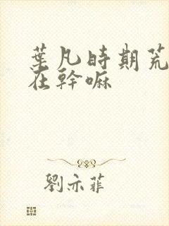 叶凡时期荒天帝在干嘛