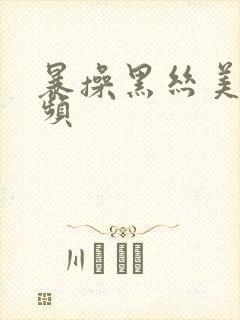 暴操黑丝美女视频