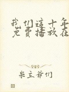 我们这十年全集免费播放在线观看