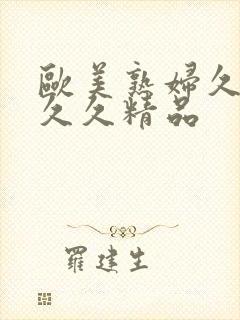 欧美熟妇久久久久久精品