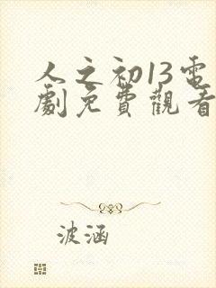 人之初13电视剧免费观看全集完整版
