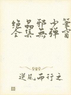 绝品邪少笔趣阁全集无弹窗封面