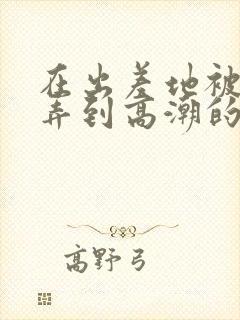 在出差地被上司弄到高潮的女职员