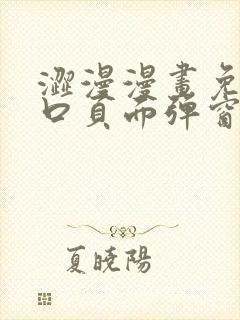 涩漫漫画免费入口页面弹窗