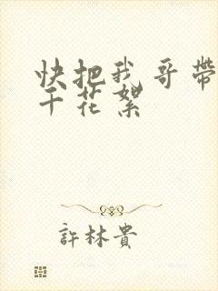 快把我哥带走孙千花絮