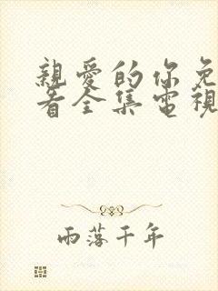 亲爱的你免费观看全集电视剧完整版