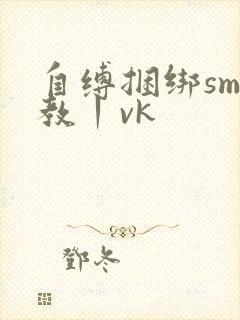 自缚捆绑sm调教丨vk