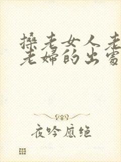 搡老女人老熟女老妇的出处