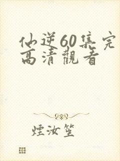 仙逆60集完整高清观看