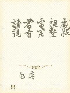 请君电视剧免费观看完整版在线观看