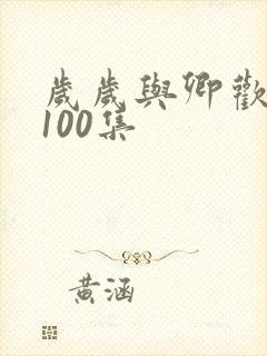 岁岁与卿欢短剧100集