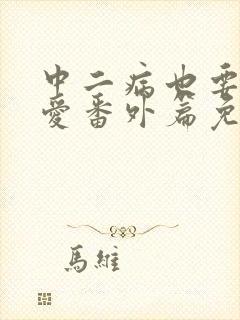 中二病也要谈恋爱番外篇免费观看