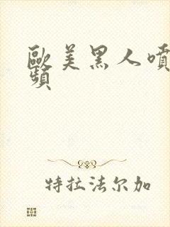 欧美黑人喷潮视频