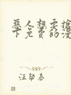 恶人想要抢救一下免费的漫画