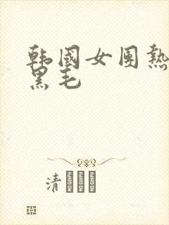 韩国女团热舞露黑毛封面