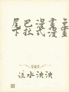 尾巴漫画免费版下拉式漫画网