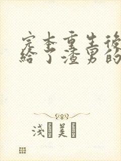 完本重生后我嫁给了渣男的死对头