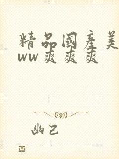 精品国产美女www爽爽爽