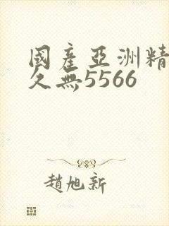 国产亚洲精品久久无5566