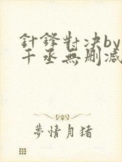 针锋对决by水千丞无删减