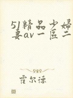 51精品少妇人妻av一区二区