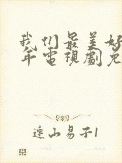 我们最美好的十年电视剧免费观看完整版