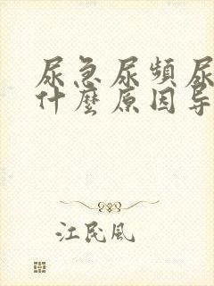 尿急尿频尿不尽什么原因导致的?