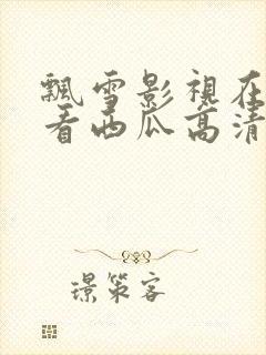 飘雪影视在线观看西瓜高清免费