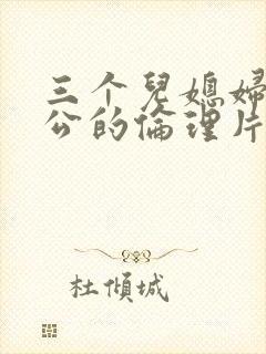 三个儿媳妇和公公的伦理片