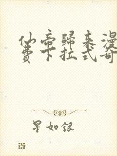 仙帝归来漫画免费下拉式奇漫屋