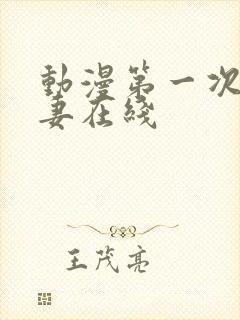 动漫第一次的人妻在线