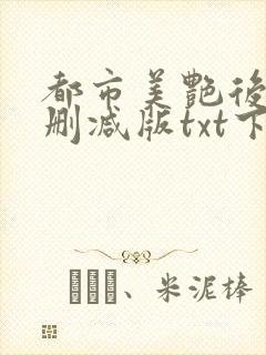 都市美艳后宫无删减版txt下载
