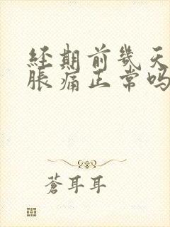 经期前几天胸部胀痛正常吗