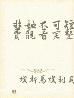 非她不可短剧免费观看完整版高清封面