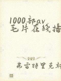 1000部av毛片在线播放