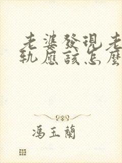 老婆发现老公出轨应该怎么做