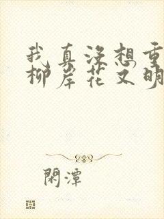 我真没想重生啊柳岸花又明原版小说